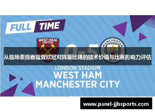 从临场表现看福登欧冠对阵莱比锡的技术价值与比赛影响力评估