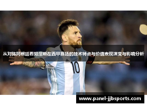 从对阵阿根廷看努涅斯在西甲赛场的技术特点与价值表现演变与影响分析 从对阵阿根廷看努涅斯在西甲赛场的技术特点与价值表现演变与影响分析
