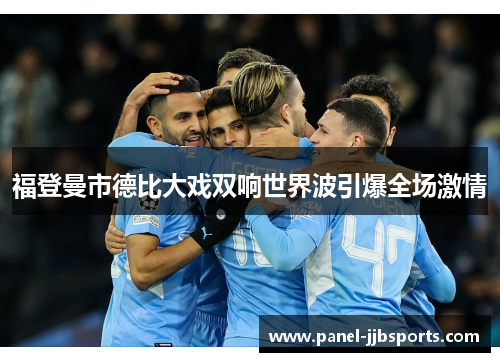福登曼市德比大戏双响世界波引爆全场激情 福登曼市德比大戏双响世界波引爆全场激情