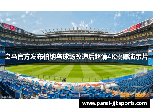 皇马官方发布伯纳乌球场改造后超清4K震撼演示片