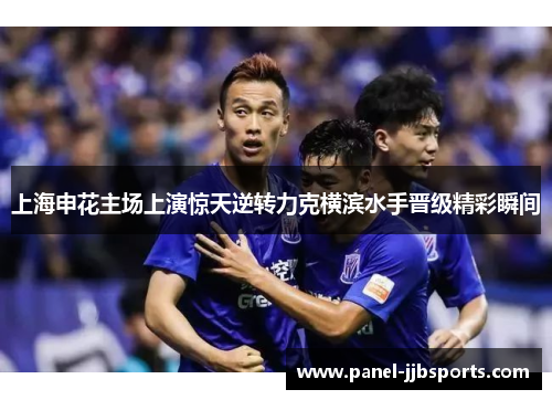 上海申花主场上演惊天逆转力克横滨水手晋级精彩瞬间