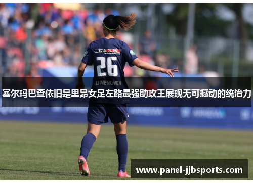 塞尔玛巴查依旧是里昂女足左路最强助攻王展现无可撼动的统治力