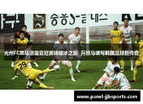 光州FC黑马逆袭亚冠赛场破冰之旅 升班马谱写韩国足球新传奇 光州FC黑马逆袭亚冠赛场破冰之旅 升班马谱写韩国足球新传奇