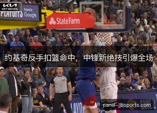 约基奇反手扣篮命中，中锋新绝技引爆全场